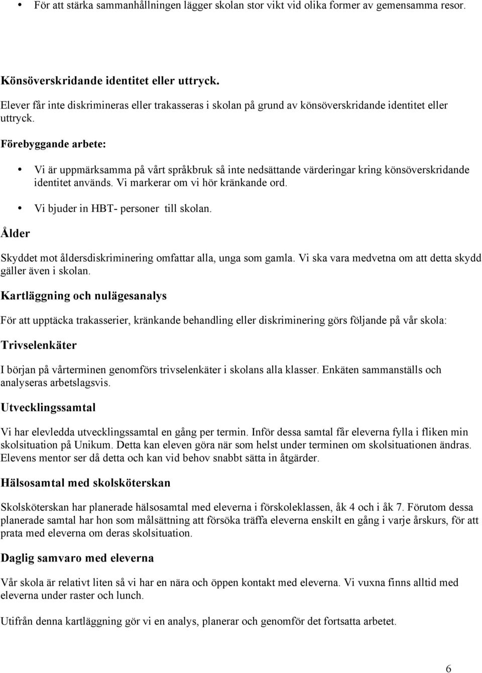 Ålder Vi är uppmärksamma på vårt språkbruk så inte nedsättande värderingar kring könsöverskridande identitet används. Vi markerar om vi hör kränkande ord. Vi bjuder in HBT- personer till skolan.