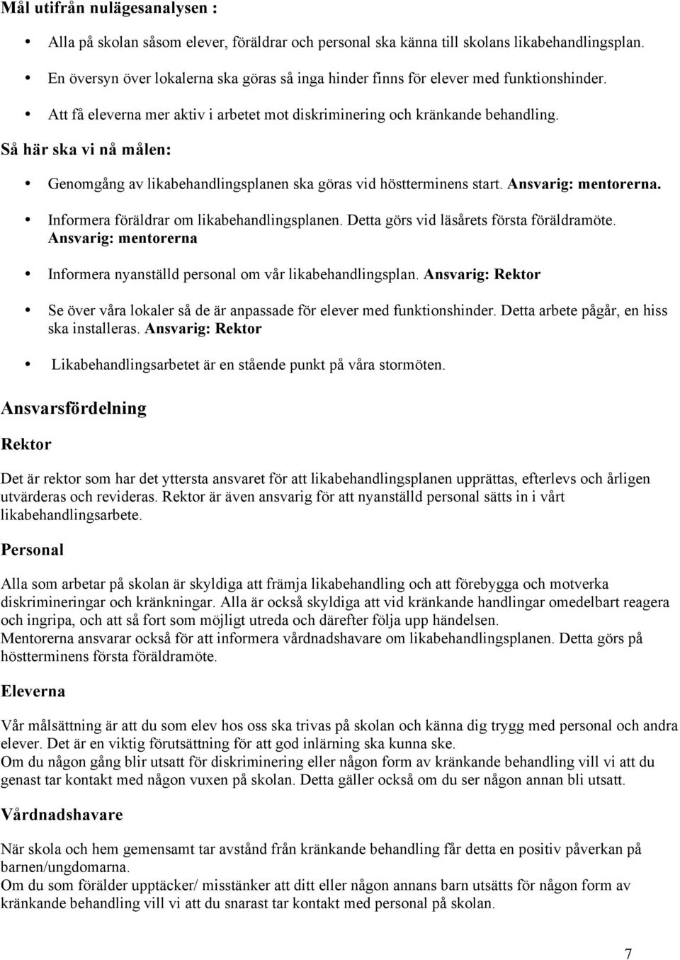 Så här ska vi nå målen: Genomgång av likabehandlingsplanen ska göras vid höstterminens start. Ansvarig: mentorerna. Informera föräldrar om likabehandlingsplanen.