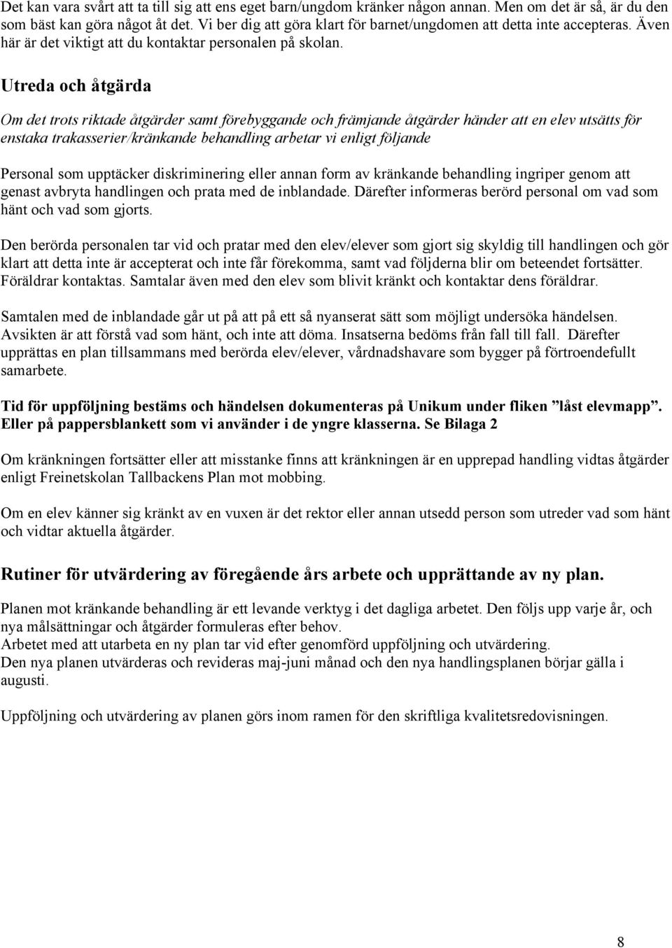 Utreda och åtgärda Om det trots riktade åtgärder samt förebyggande och främjande åtgärder händer att en elev utsätts för enstaka trakasserier/kränkande behandling arbetar vi enligt följande Personal