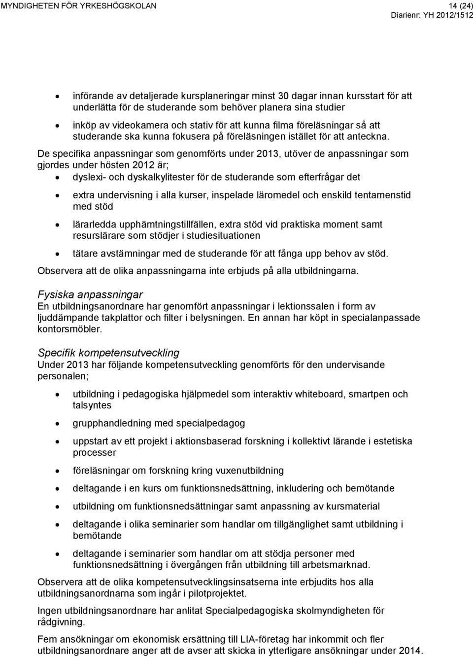 De specifika anpassningar som genomförts under 2013, utöver de anpassningar som gjordes under hösten 2012 är; dyslexi- och dyskalkylitester för de studerande som efterfrågar det extra undervisning i