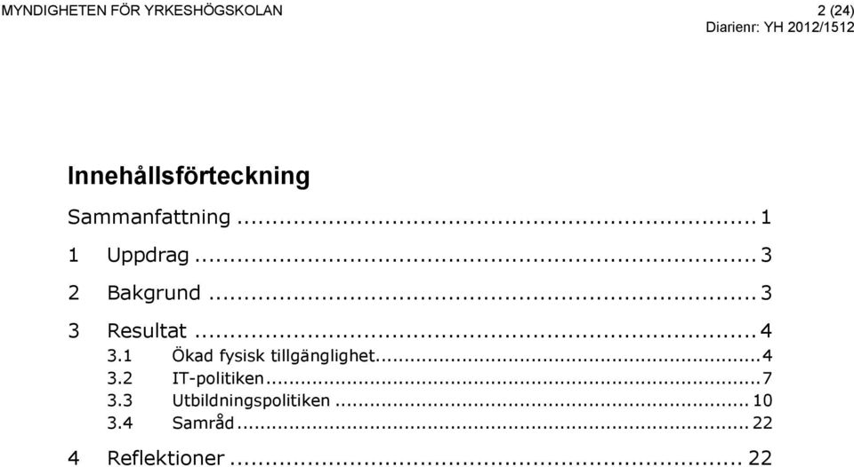 .. 4 3.1 Ökad fysisk tillgänglighet... 4 3.2 IT-politiken... 7 3.