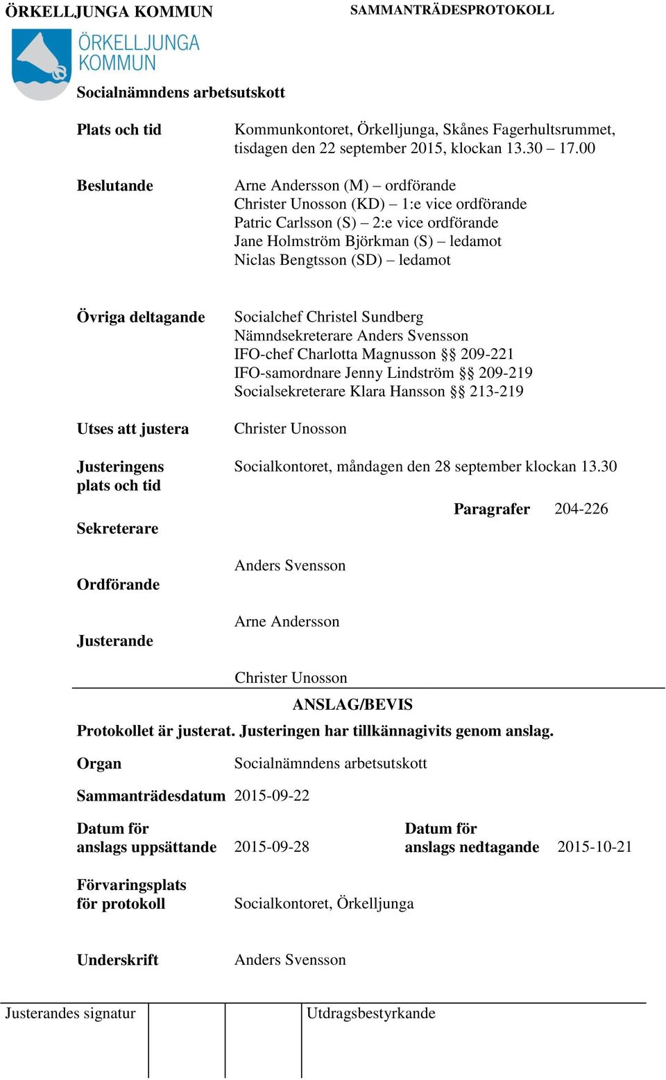 Utses att justera Socialchef Christel Sundberg Nämndsekreterare Anders Svensson IFO-chef Charlotta Magnusson 209-221 IFO-samordnare Jenny Lindström 209-219 Socialsekreterare Klara Hansson 213-219