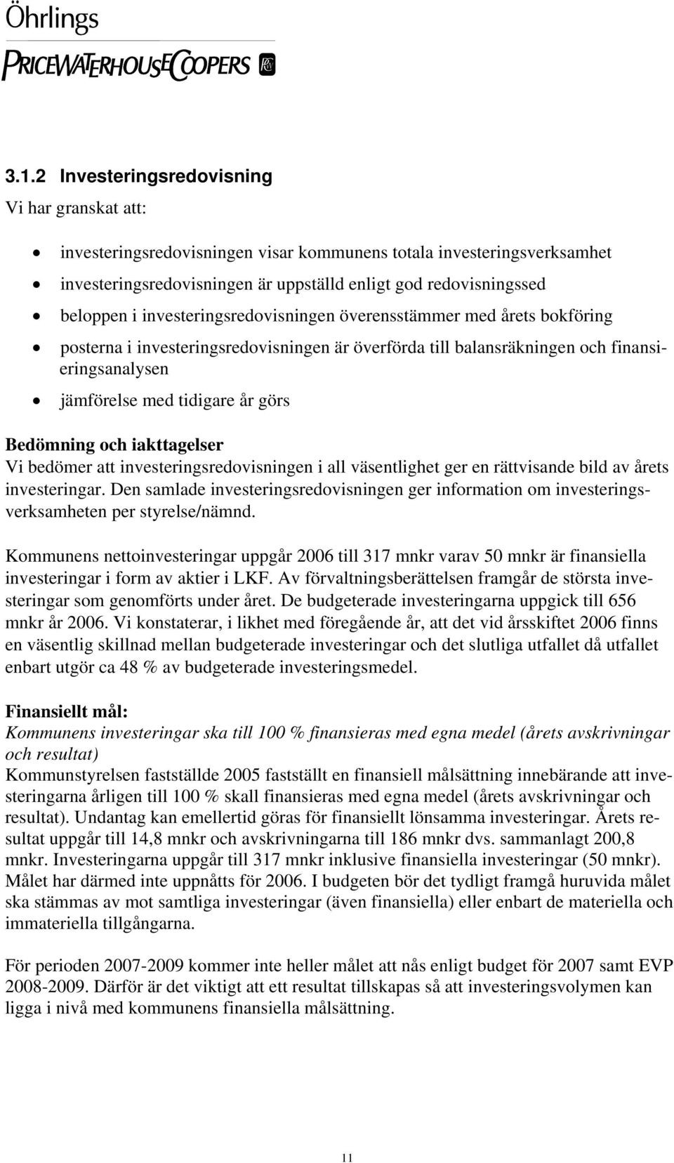 och iakttagelser Vi bedömer att investeringsredovisningen i all väsentlighet ger en rättvisande bild av årets investeringar.