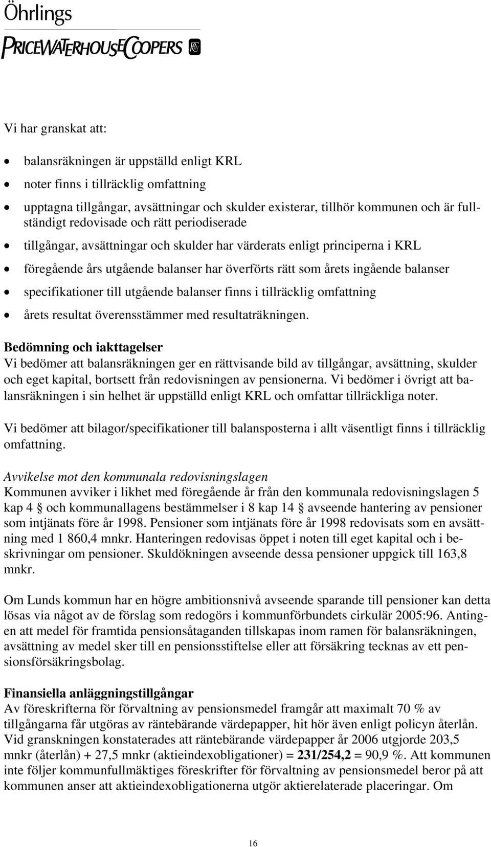 specifikationer till utgående balanser finns i tillräcklig omfattning årets resultat överensstämmer med resultaträkningen.