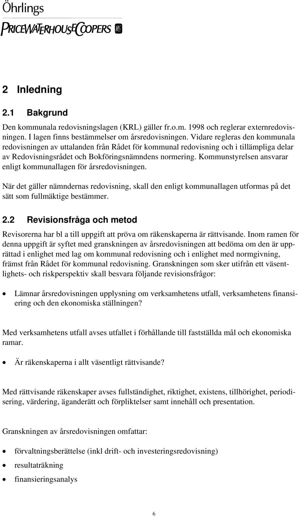 Kommunstyrelsen ansvarar enligt kommunallagen för årsredovisningen. När det gäller nämndernas redovisning, skall den enligt kommunallagen utformas på det sätt som fullmäktige bestämmer. 2.