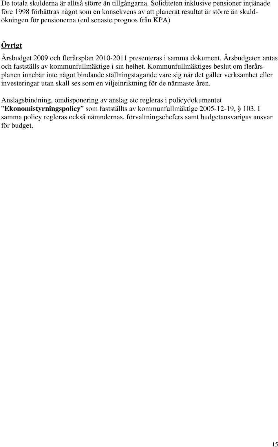 Årsbudget 2009 och flerårsplan 2010-2011 presenteras i samma dokument. Årsbudgeten antas och fastställs av kommunfullmäktige i sin helhet.