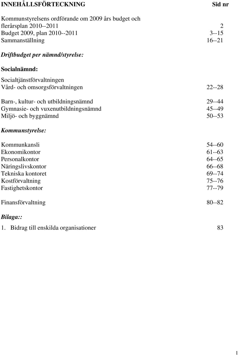 Gymnasie- och vuxenutbildningsnämnd 45--49 Miljö- och byggnämnd 50--53 Kommunstyrelse: Kommunkansli 54--60 Ekonomikontor 61--63 Personalkontor 64--65