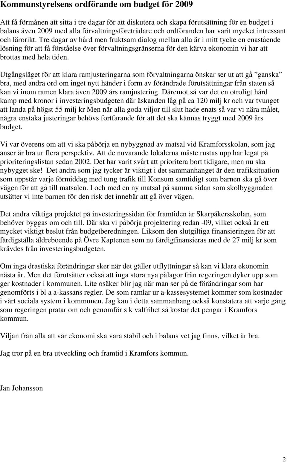 Tre dagar av hård men fruktsam dialog mellan alla är i mitt tycke en enastående lösning för att få förståelse över förvaltningsgränserna för den kärva ekonomin vi har att brottas med hela tiden.