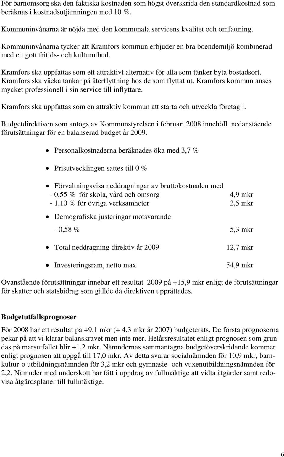 Kramfors ska uppfattas som ett attraktivt alternativ för alla som tänker byta bostadsort. Kramfors ska väcka tankar på återflyttning hos de som flyttat ut.