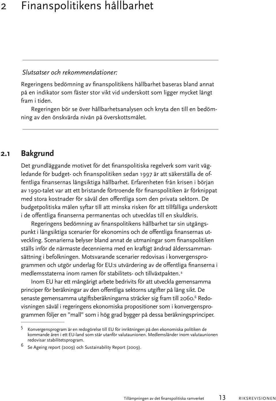 1 Bakgrund Det grundläggande motivet för det finanspolitiska regelverk som varit vägledande för budget- och finanspolitiken sedan 1997 är att säkerställa de offentliga finansernas långsiktiga