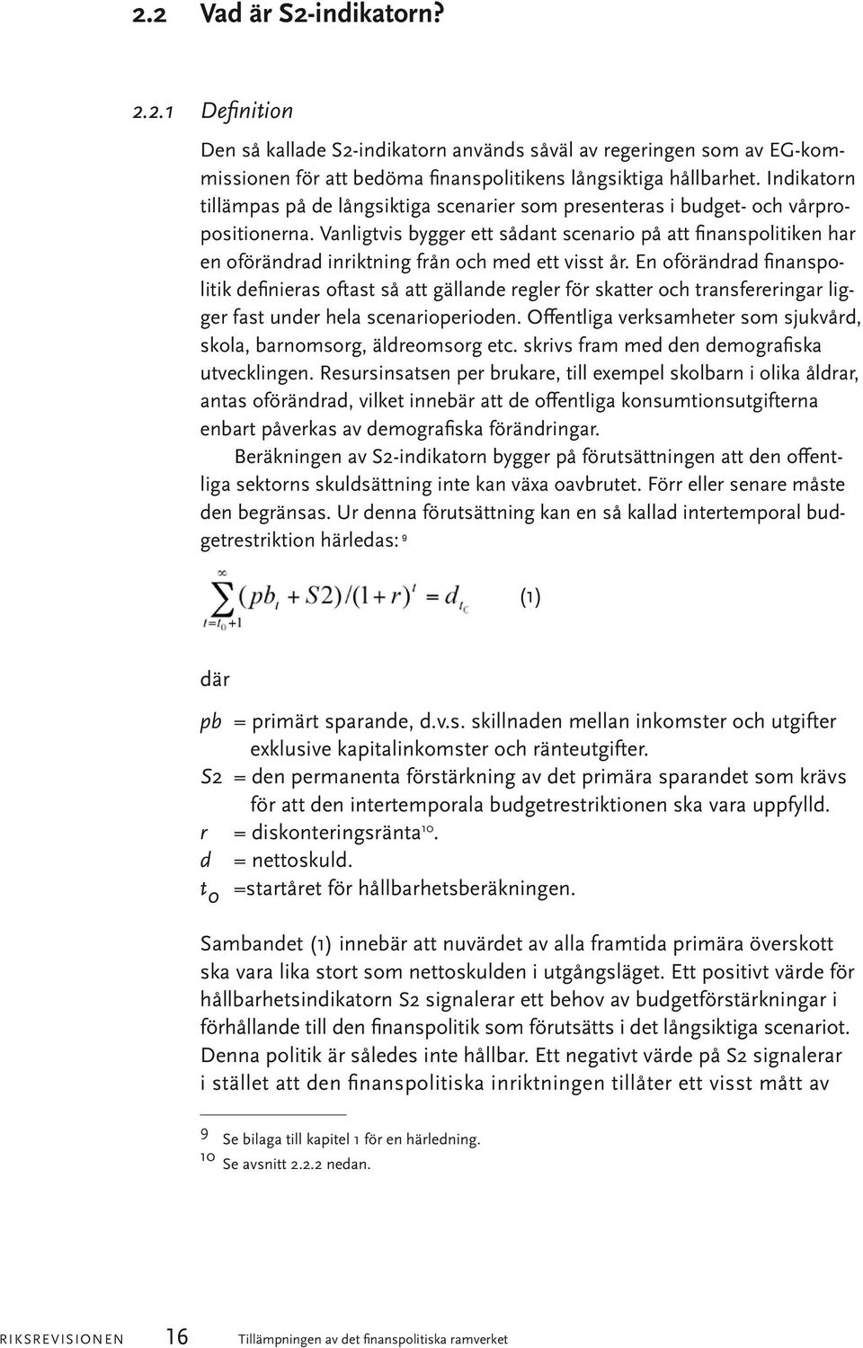 Vanligtvis bygger ett sådant scenario på att finanspolitiken har en oförändrad inriktning från och med ett visst år.