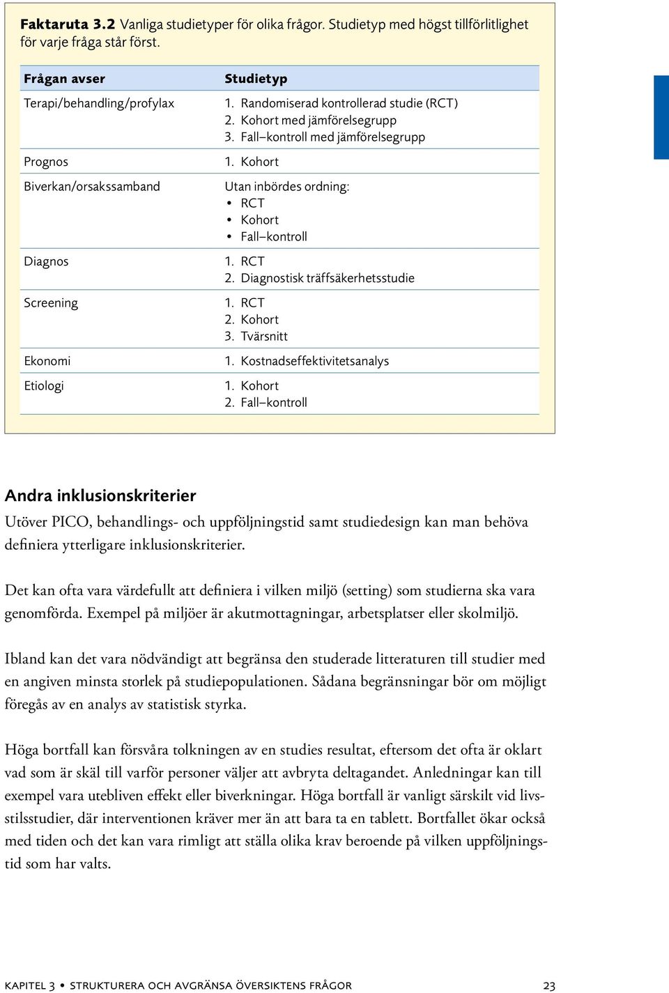 Fall kontroll med jämförelsegrupp 1. Kohort Utan inbördes ordning: RCT Kohort Fall kontroll 1. RCT 2. Diagnostisk träffsäkerhetsstudie 1. RCT 2. Kohort 3. Tvärsnitt 1. Kostnadseffektivitetsanalys 1.