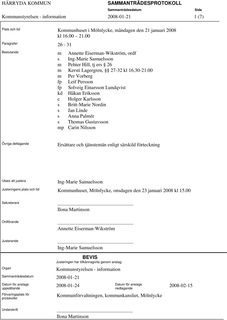 00 m Per Vorberg fp Leif Persson fp Solveig Einarsson Lundqvist kd Håkan Eriksson c Holger Karlsson s Britt-Marie Nordin s Jan Linde s Anna Palmér s Thomas Gustavsson mp Carin Nilsson Övriga