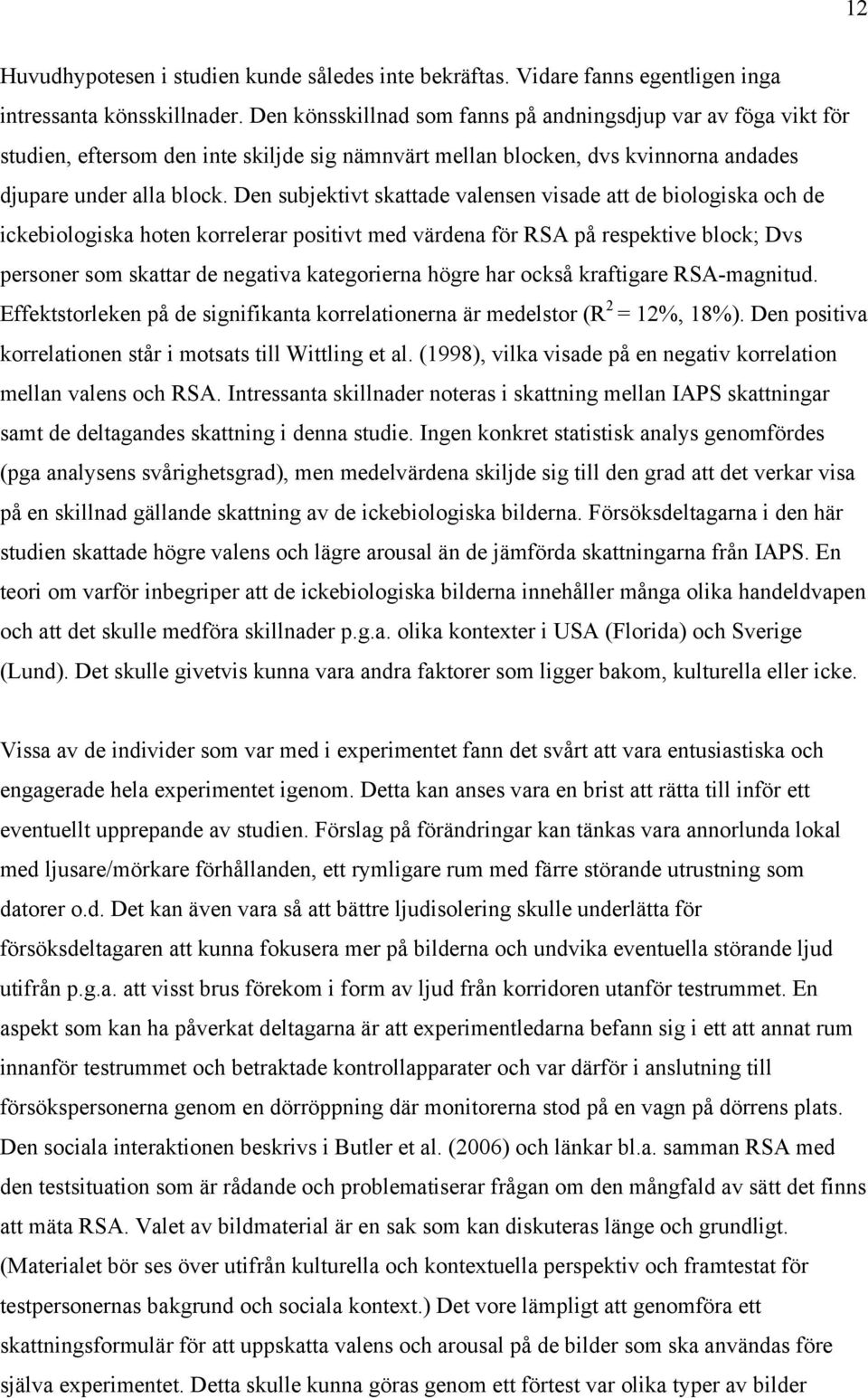 Den subjektivt skattade valensen visade att de biologiska och de ickebiologiska hoten korrelerar positivt med värdena för RSA på respektive block; Dvs personer som skattar de negativa kategorierna