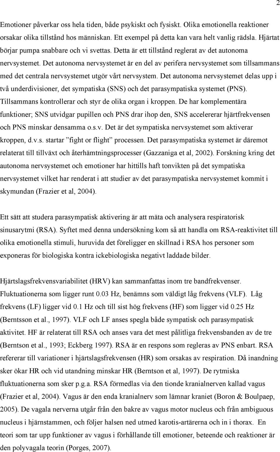 Det autonoma nervsystemet är en del av perifera nervsystemet som tillsammans med det centrala nervsystemet utgör vårt nervsystem.