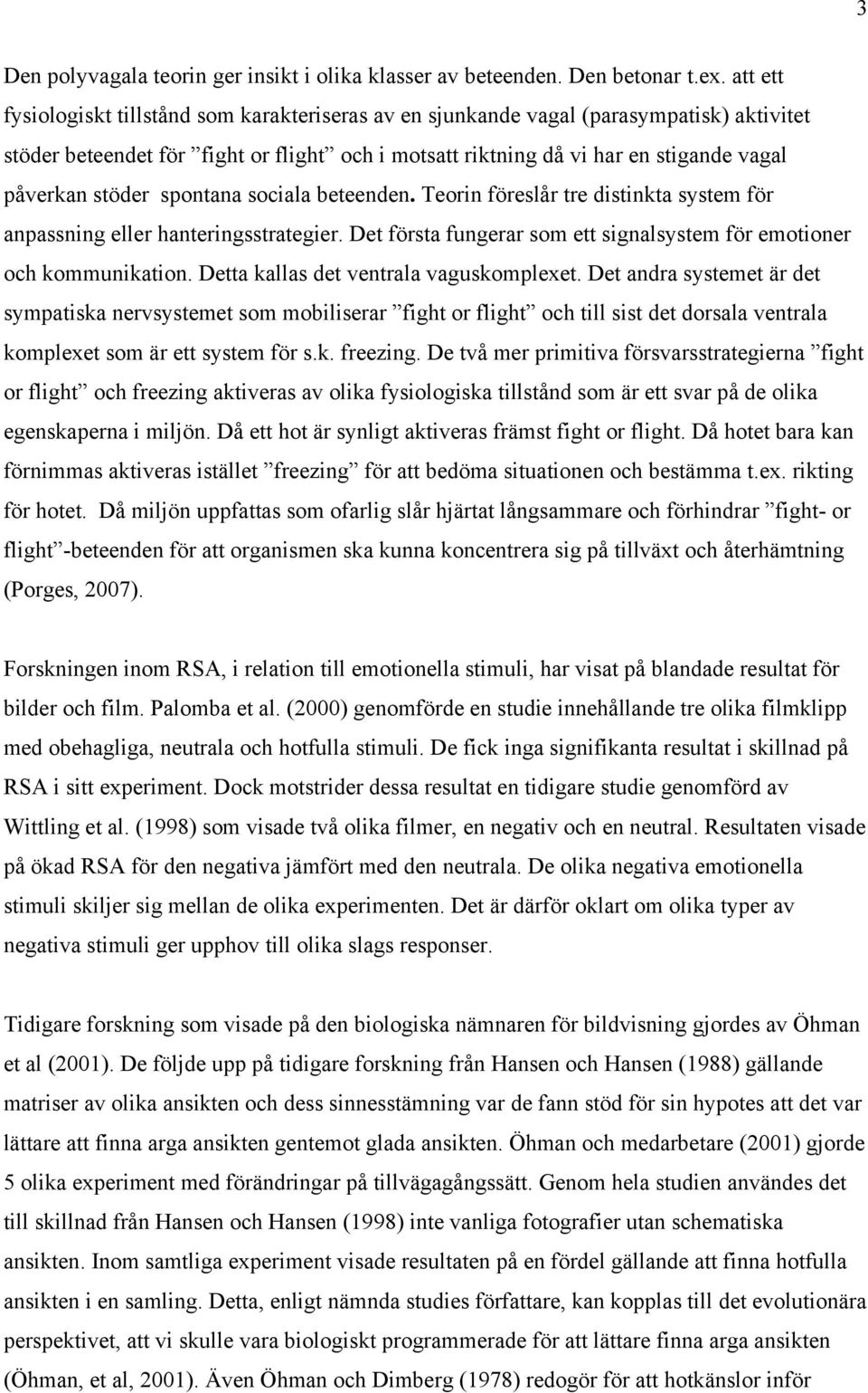 stöder spontana sociala beteenden. Teorin föreslår tre distinkta system för anpassning eller hanteringsstrategier. Det första fungerar som ett signalsystem för emotioner och kommunikation.