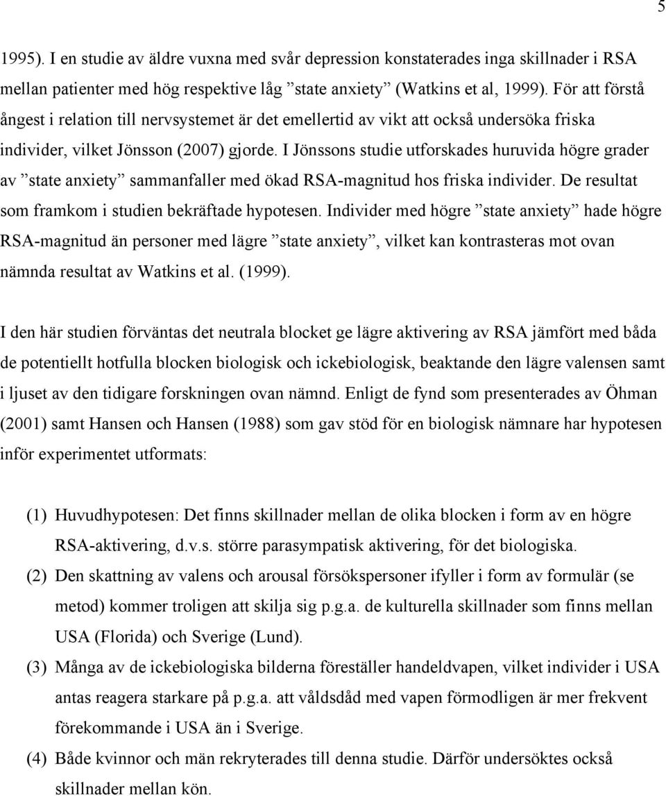 I Jönssons studie utforskades huruvida högre grader av state anxiety sammanfaller med ökad RSA-magnitud hos friska individer. De resultat som framkom i studien bekräftade hypotesen.