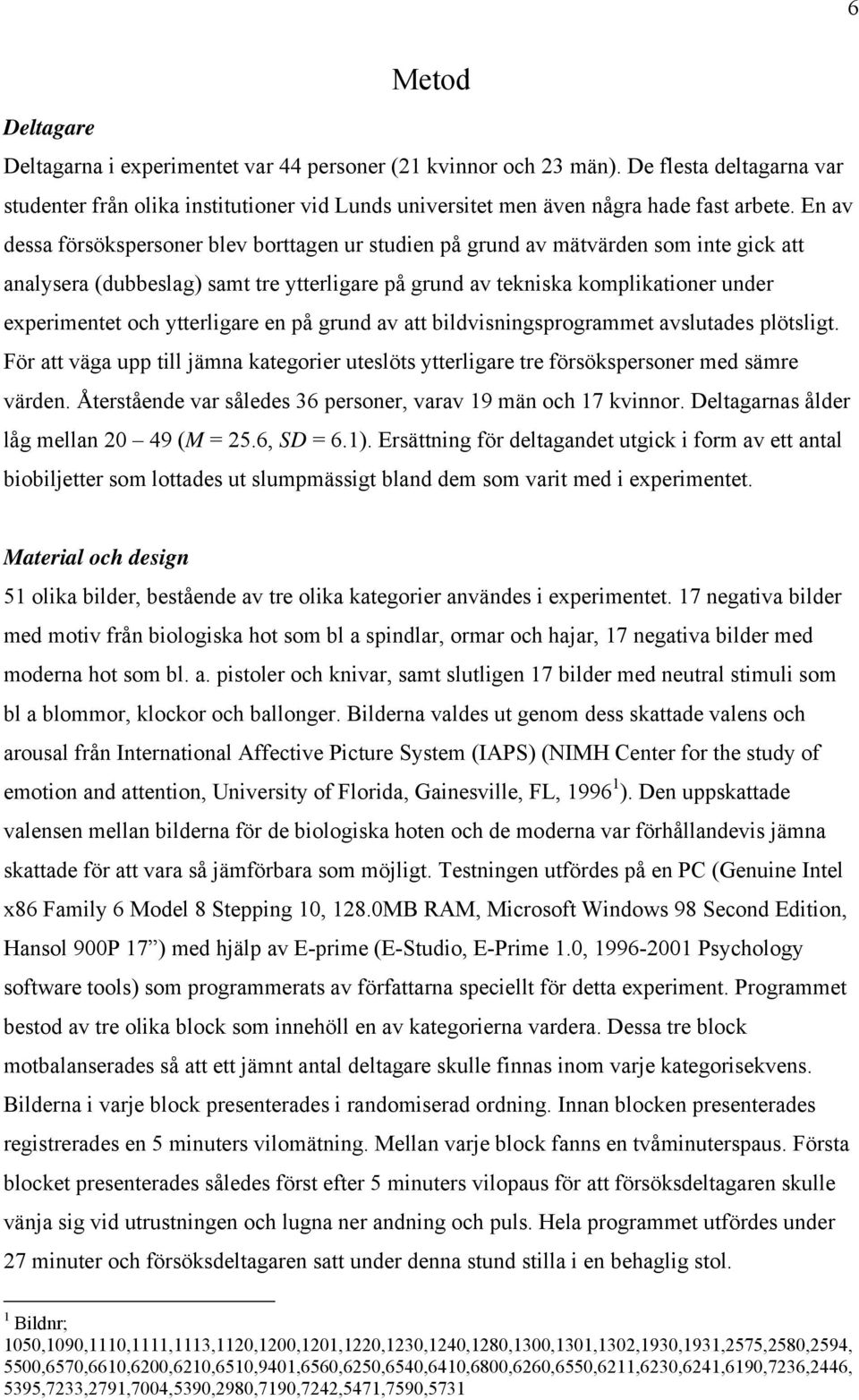 ytterligare en på grund av att bildvisningsprogrammet avslutades plötsligt. För att väga upp till jämna kategorier uteslöts ytterligare tre försökspersoner med sämre värden.