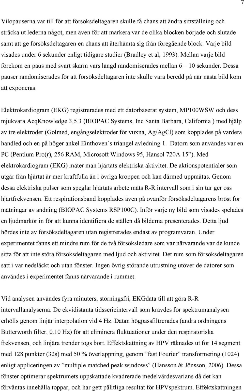 Mellan varje bild förekom en paus med svart skärm vars längd randomiserades mellan 6 10 sekunder.