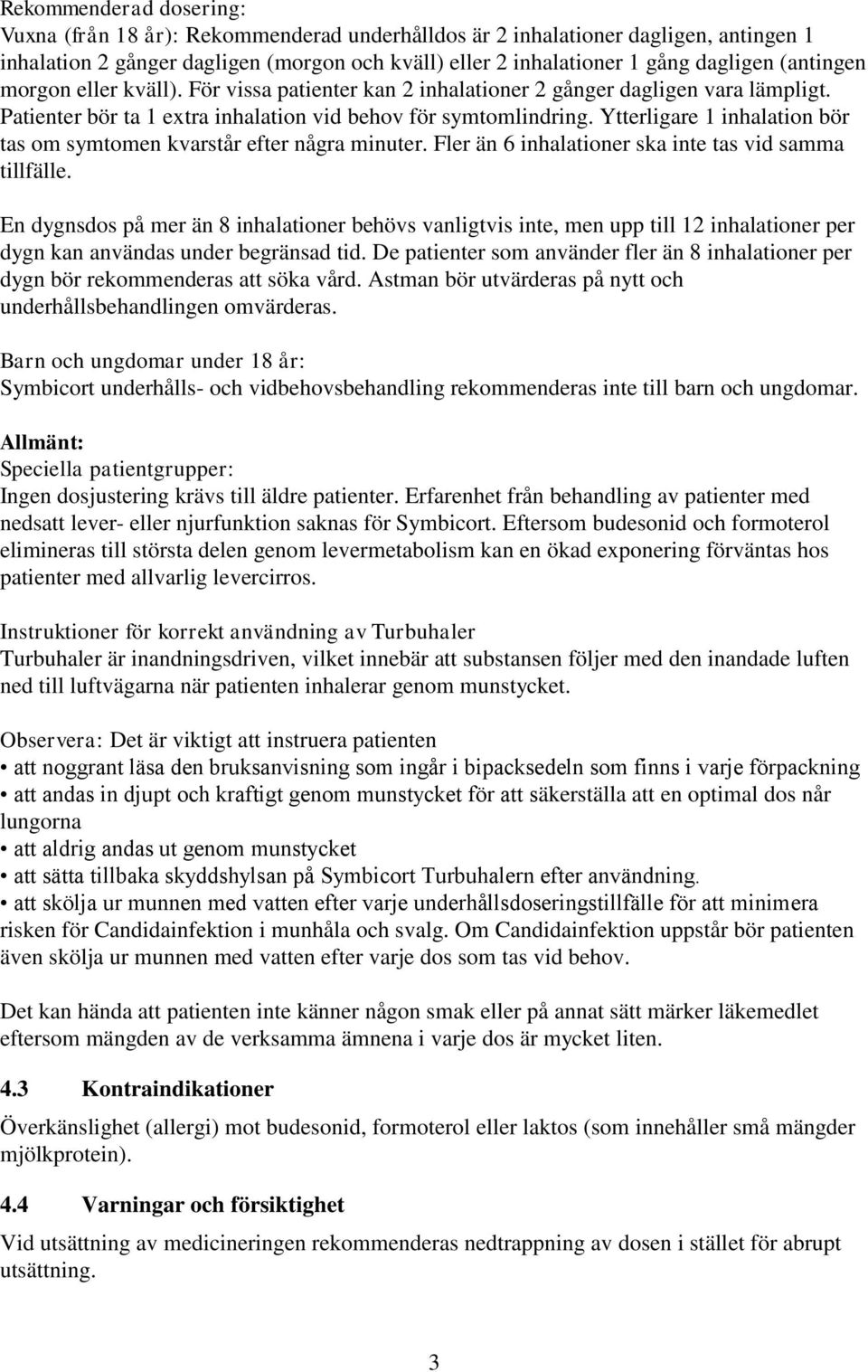 Ytterligare 1 inhalation bör tas om symtomen kvarstår efter några minuter. Fler än 6 inhalationer ska inte tas vid samma tillfälle.