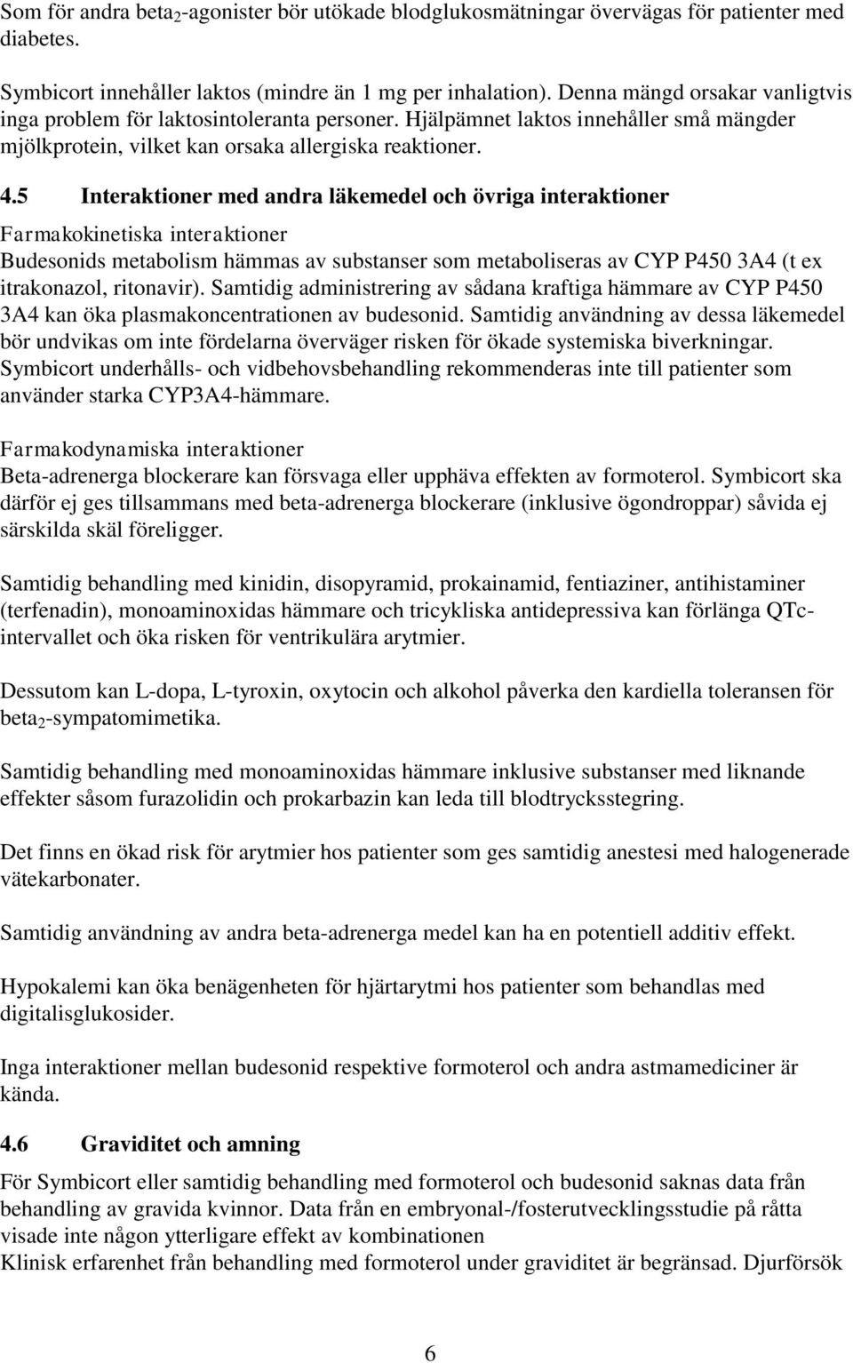 5 Interaktioner med andra läkemedel och övriga interaktioner Farmakokinetiska interaktioner Budesonids metabolism hämmas av substanser som metaboliseras av CYP P450 3A4 (t ex itrakonazol, ritonavir).