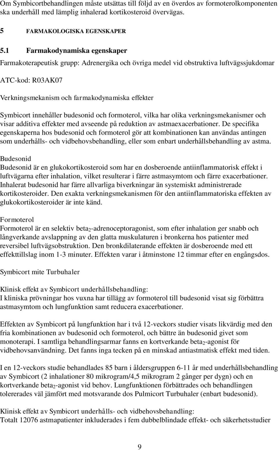 innehåller budesonid och formoterol, vilka har olika verkningsmekanismer och visar additiva effekter med avseende på reduktion av astmaexacerbationer.