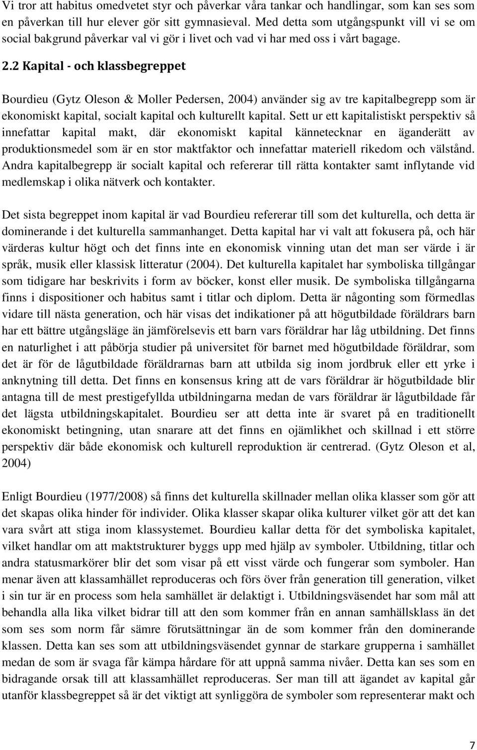 2 Kapital - och klassbegreppet Bourdieu (Gytz Oleson & Moller Pedersen, 2004) använder sig av tre kapitalbegrepp som är ekonomiskt kapital, socialt kapital och kulturellt kapital.