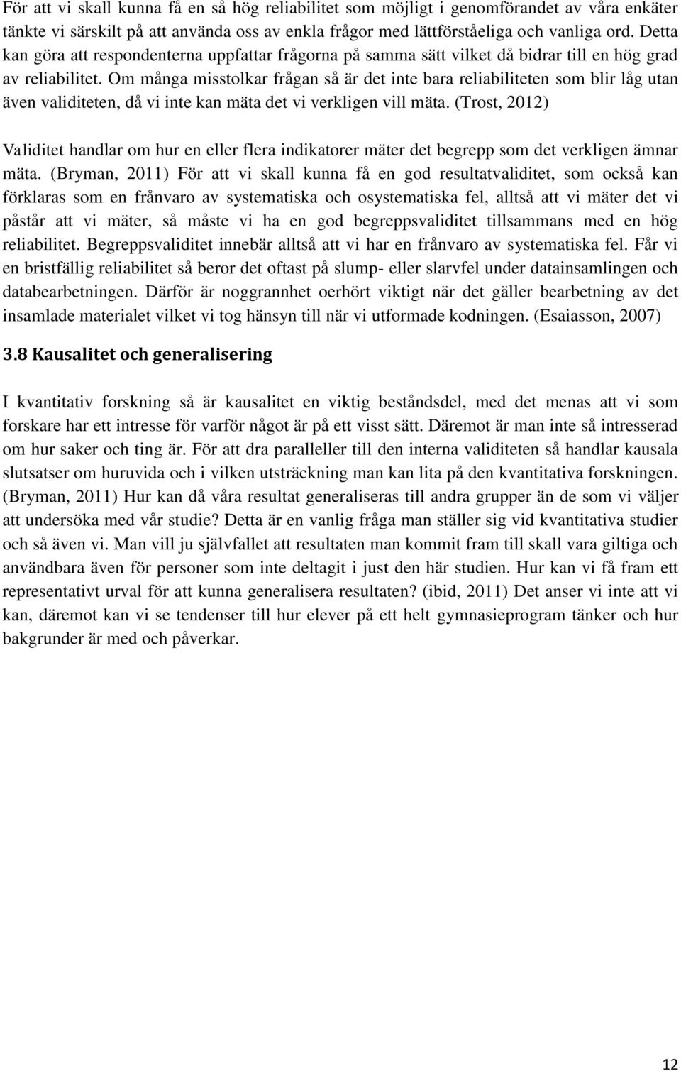 Om många misstolkar frågan så är det inte bara reliabiliteten som blir låg utan även validiteten, då vi inte kan mäta det vi verkligen vill mäta.