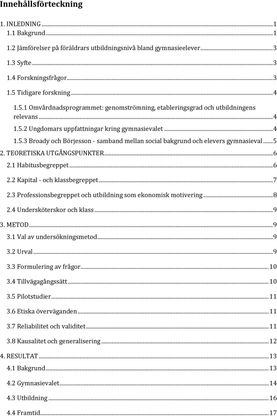 .. 5 2. TEORETISKA UTGÅNGSPUNKTER... 6 2.1 Habitusbegreppet... 6 2.2 Kapital - och klassbegreppet... 7 2.3 Professionsbegreppet och utbildning som ekonomisk motivering... 8 2.