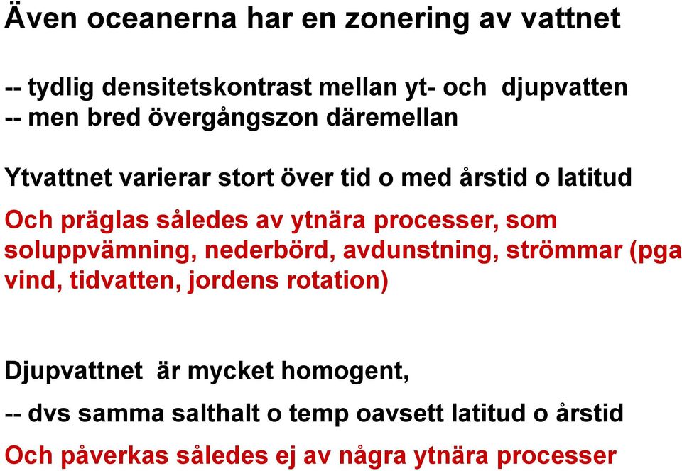 processer, som soluppvämning, nederbörd, avdunstning, strömmar (pga vind, tidvatten, jordens rotation) Djupvattnet