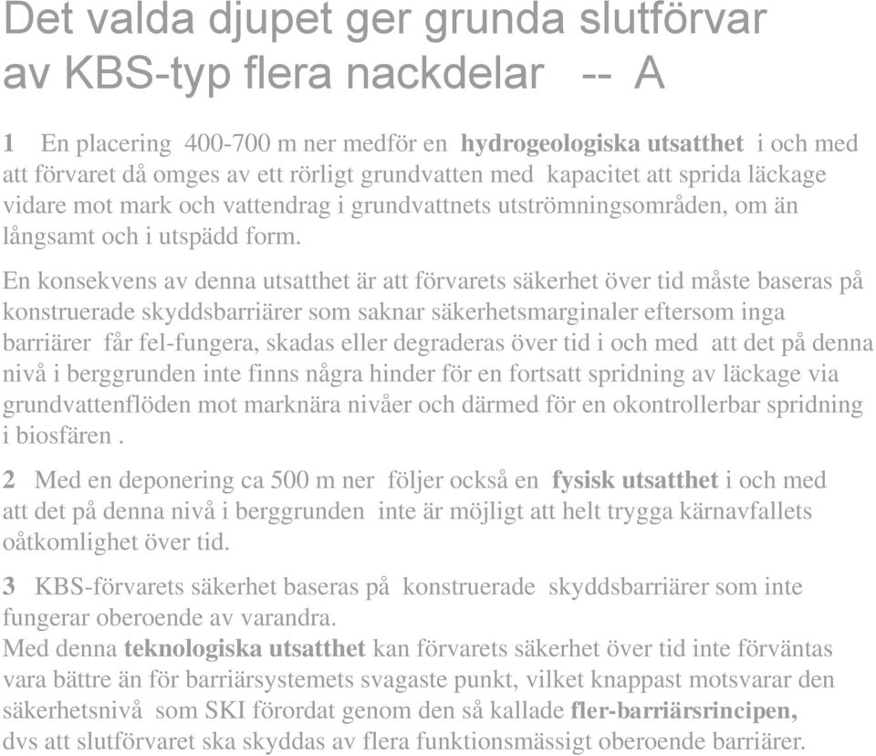 En konsekvens av denna utsatthet är att förvarets säkerhet över tid måste baseras på konstruerade skyddsbarriärer som saknar säkerhetsmarginaler eftersom inga barriärer får fel-fungera, skadas eller