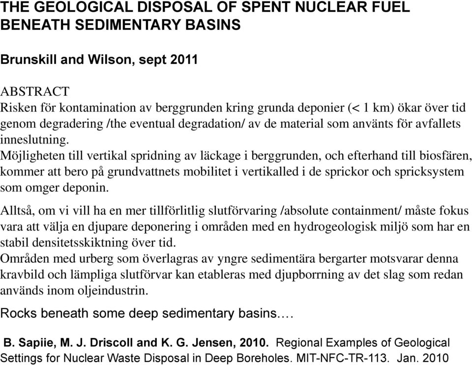 Möjligheten till vertikal spridning av läckage i berggrunden, och efterhand till biosfären, kommer att bero på grundvattnets mobilitet i vertikalled i de sprickor och spricksystem som omger deponin.