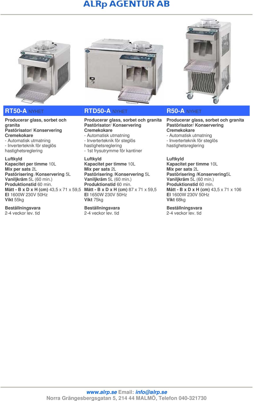 Mått - B x D x H (cm) 43,5 x 71 x 59,5 55kg Kapacitet per timme 10L Mix per sats 2L Pastörisering /Konservering 5L Vaniljkräm 5L (60