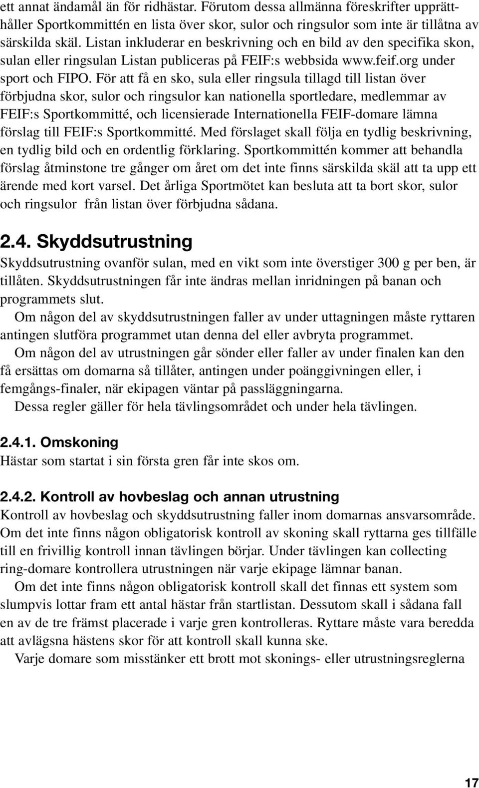 För att få en sko, sula eller ringsula tillagd till listan över förbjudna skor, sulor och ringsulor kan nationella sportledare, medlemmar av FEIF:s Sportkommitté, och licensierade Internationella