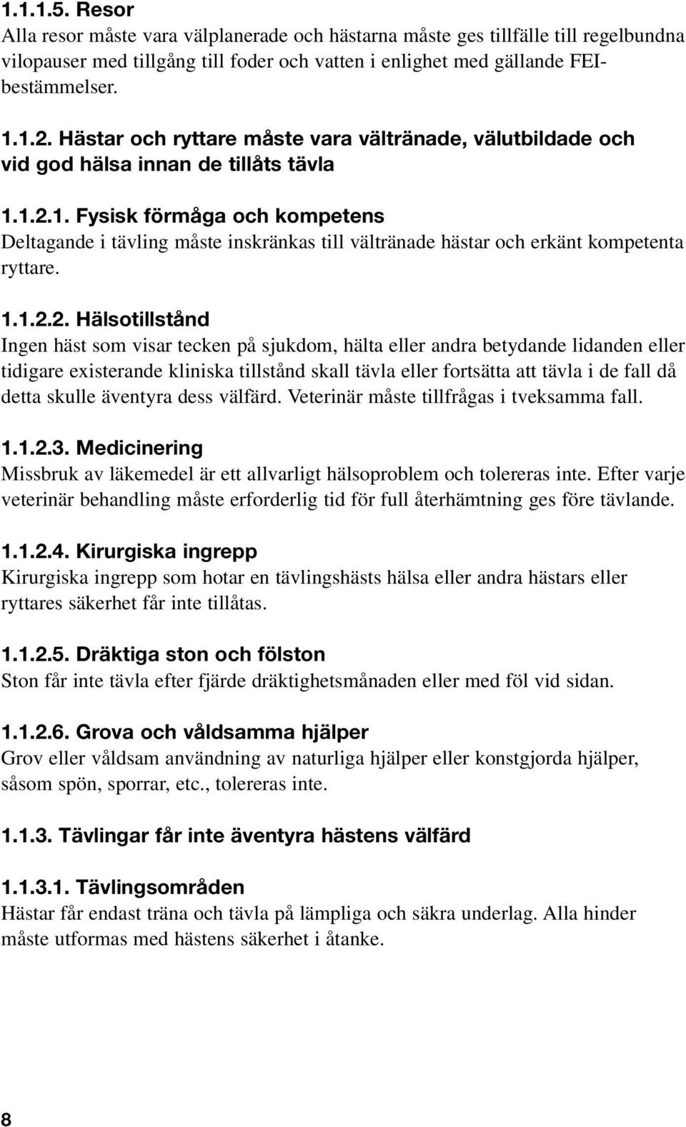 1.2.1. Fysisk förmåga och kompetens Deltagande i tävling måste inskränkas till vältränade hästar och erkänt kompetenta ryttare. 1.1.2.2. Hälsotillstånd Ingen häst som visar tecken på sjukdom, hälta