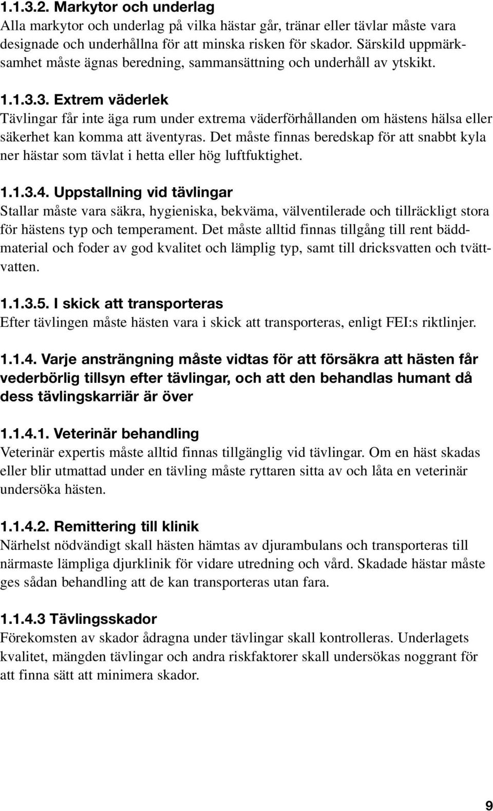 3. Extrem väderlek Tävlingar får inte äga rum under extrema väderförhållanden om hästens hälsa eller säkerhet kan komma att äventyras.