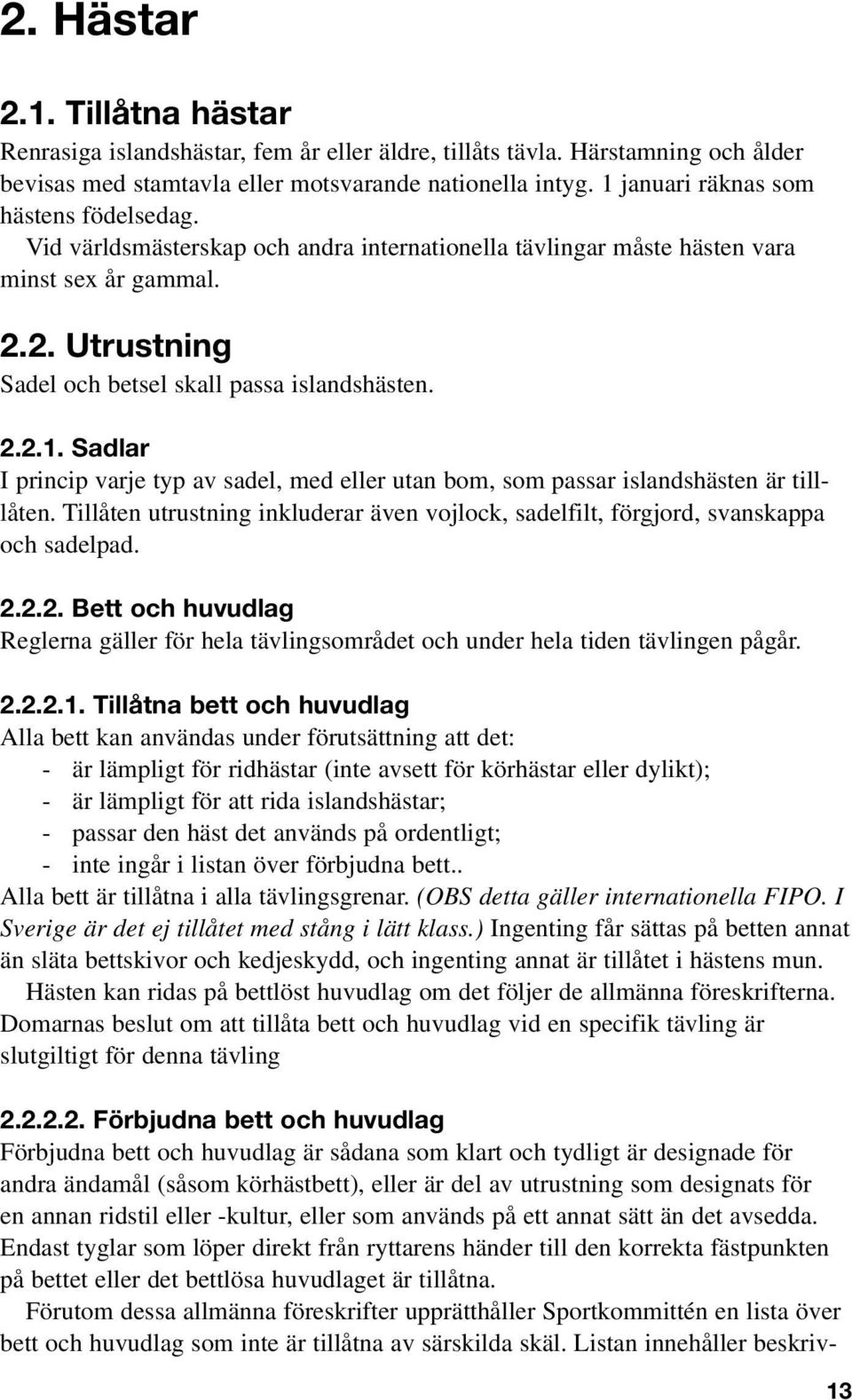 Tillåten utrustning inkluderar även vojlock, sadelfilt, förgjord, svanskappa och sadelpad. 2.2.2. Bett och huvudlag Reglerna gäller för hela tävlingsområdet och under hela tiden tävlingen pågår. 2.2.2.1.