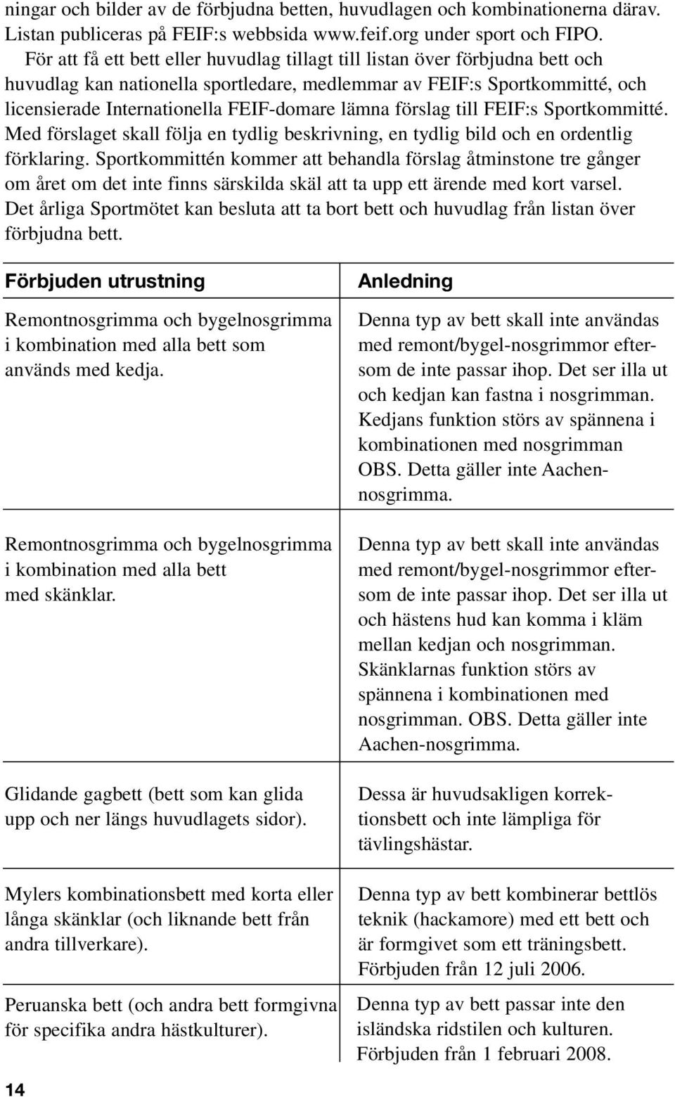 lämna förslag till FEIF:s Sportkommitté. Med förslaget skall följa en tydlig beskrivning, en tydlig bild och en ordentlig förklaring.