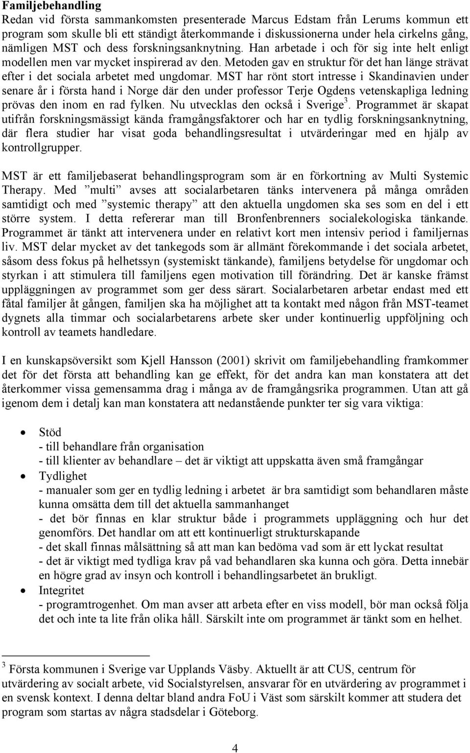 Metoden gav en struktur för det han länge strävat efter i det sociala arbetet med ungdomar.