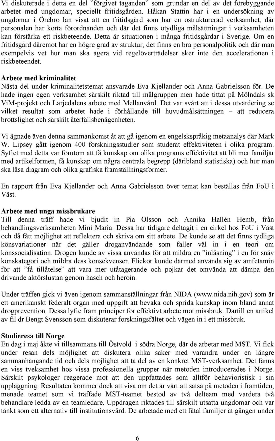 målsättningar i verksamheten kan förstärka ett riskbeteende. Detta är situationen i många fritidsgårdar i Sverige.