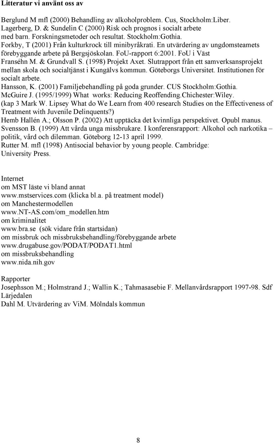 FoU i Väst Franséhn M. & Grundvall S. (1998) Projekt Axet. Slutrapport från ett samverksansprojekt mellan skola och socialtjänst i Kungälvs kommun. Göteborgs Universitet.