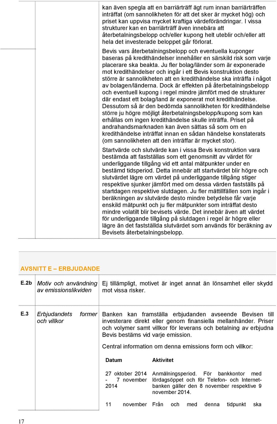 Bevis vars återbetalningsbelopp och eventuella kuponger baseras på kredithändelser innehåller en särskild risk som varje placerare ska beakta.