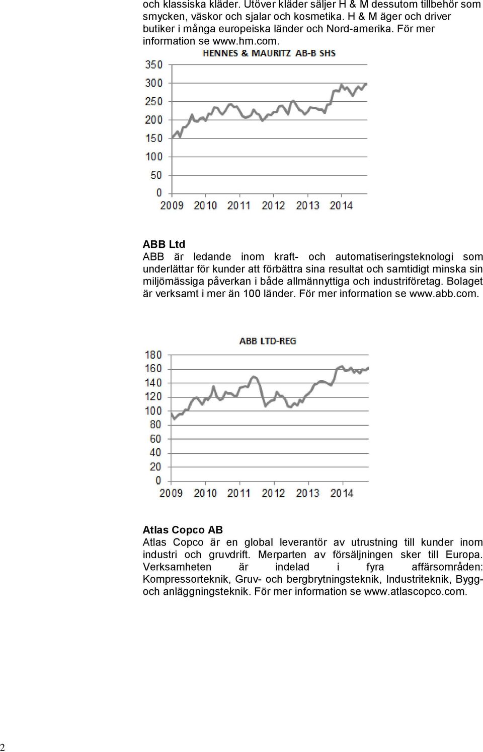 ABB Ltd ABB är ledande inom kraft- och automatiseringsteknologi som underlättar för kunder att förbättra sina resultat och samtidigt minska sin miljömässiga påverkan i både allmännyttiga och