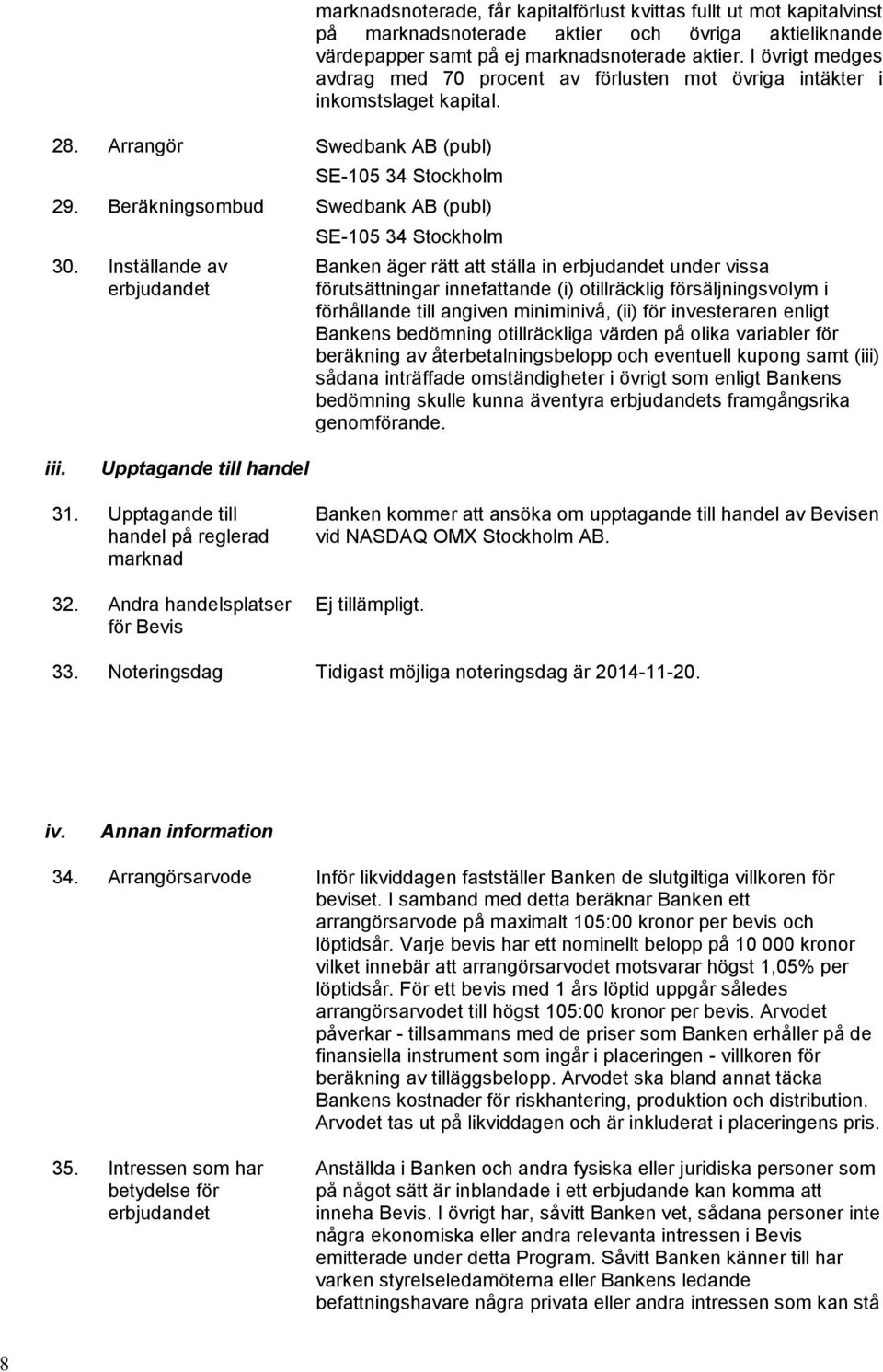 Inställande av erbjudandet SE-105 34 Stockholm Banken äger rätt att ställa in erbjudandet under vissa förutsättningar innefattande (i) otillräcklig försäljningsvolym i förhållande till angiven