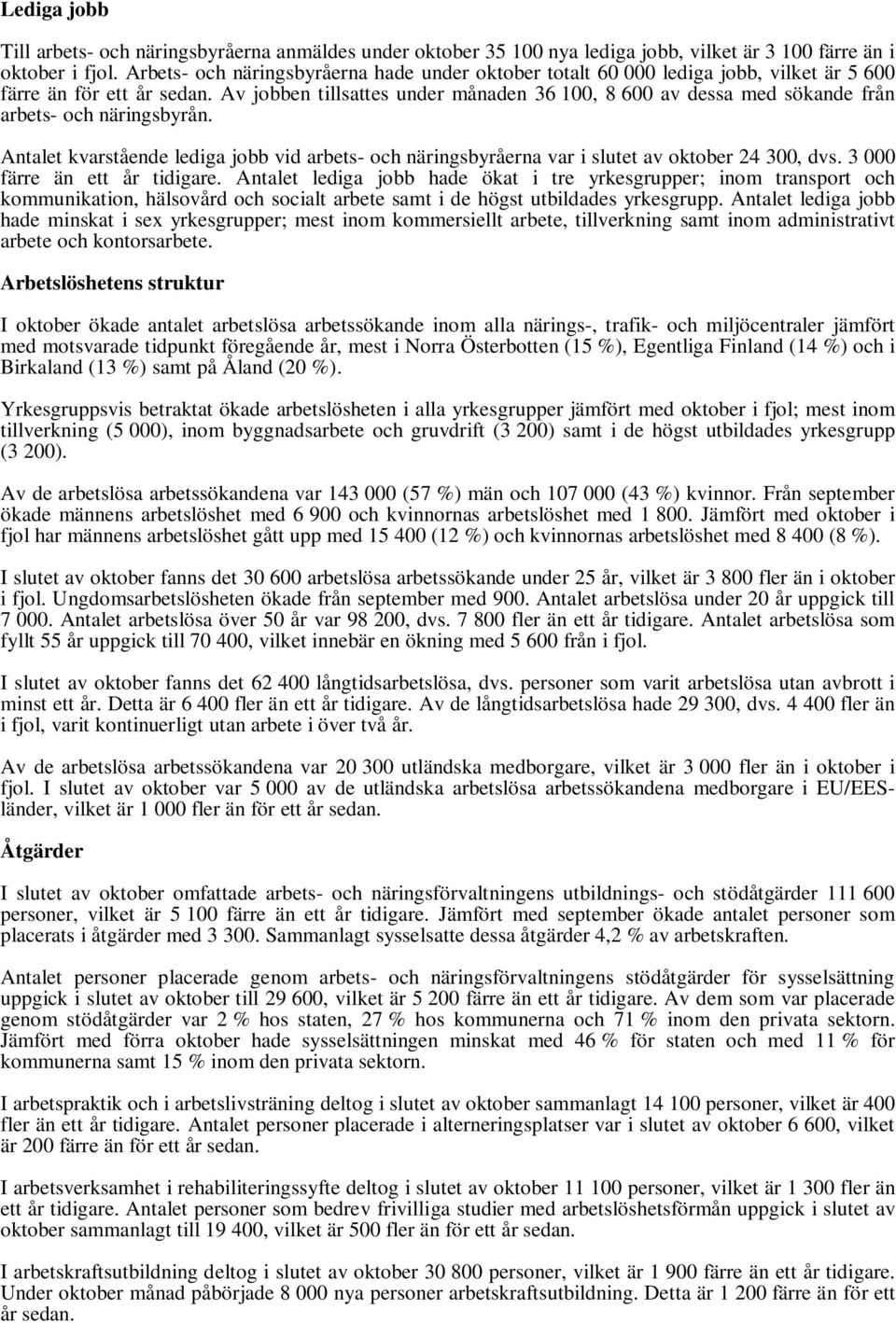 Av jobben tillsattes under månaden 36 1, 8 6 av dessa med sökande från arbets- och näringsbyrån. Antalet kvarstående lediga jobb vid arbets- och näringsbyråerna var i slutet av oktober 24 3, dvs.