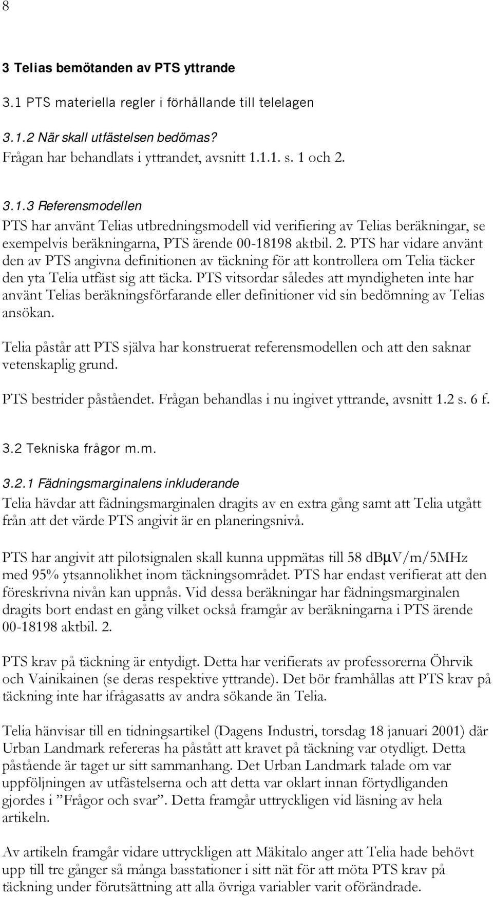 PTS vitsordar således att myndigheten inte har använt Telias beräkningsförfarande eller definitioner vid sin bedömning av Telias ansökan.