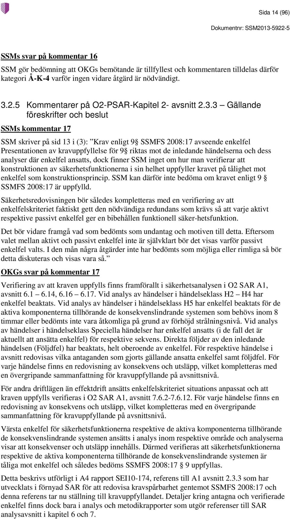3 Gällande föreskrifter och beslut SSMs kommentar 17 SSM skriver på sid 13 i (3): Krav enligt 9 SSMFS 2008:17 avseende enkelfel Presentationen av kravuppfyllelse för 9 riktas mot de inledande