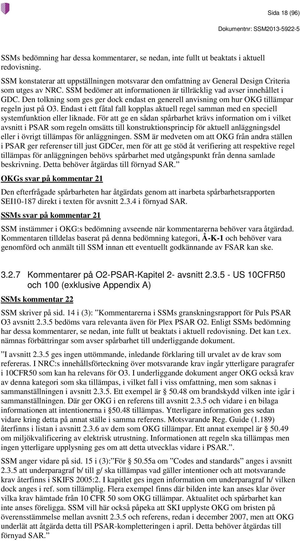 Den tolkning som ges ger dock endast en generell anvisning om hur OKG tillämpar regeln just på O3. Endast i ett fåtal fall kopplas aktuell regel samman med en speciell systemfunktion eller liknade.