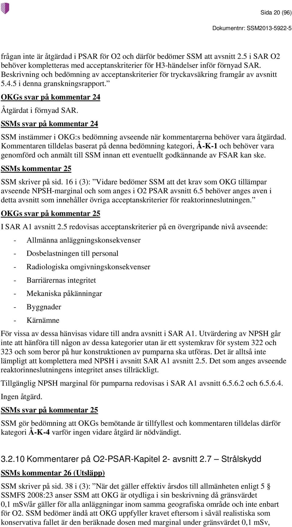 SSMs svar på kommentar 24 SSMs kommentar 25 SSM skriver på sid. 16 i (3): Vidare bedömer SSM att det krav som OKG tillämpar avseende NPSH-marginal och som anges i O2 PSAR avsnitt 6.