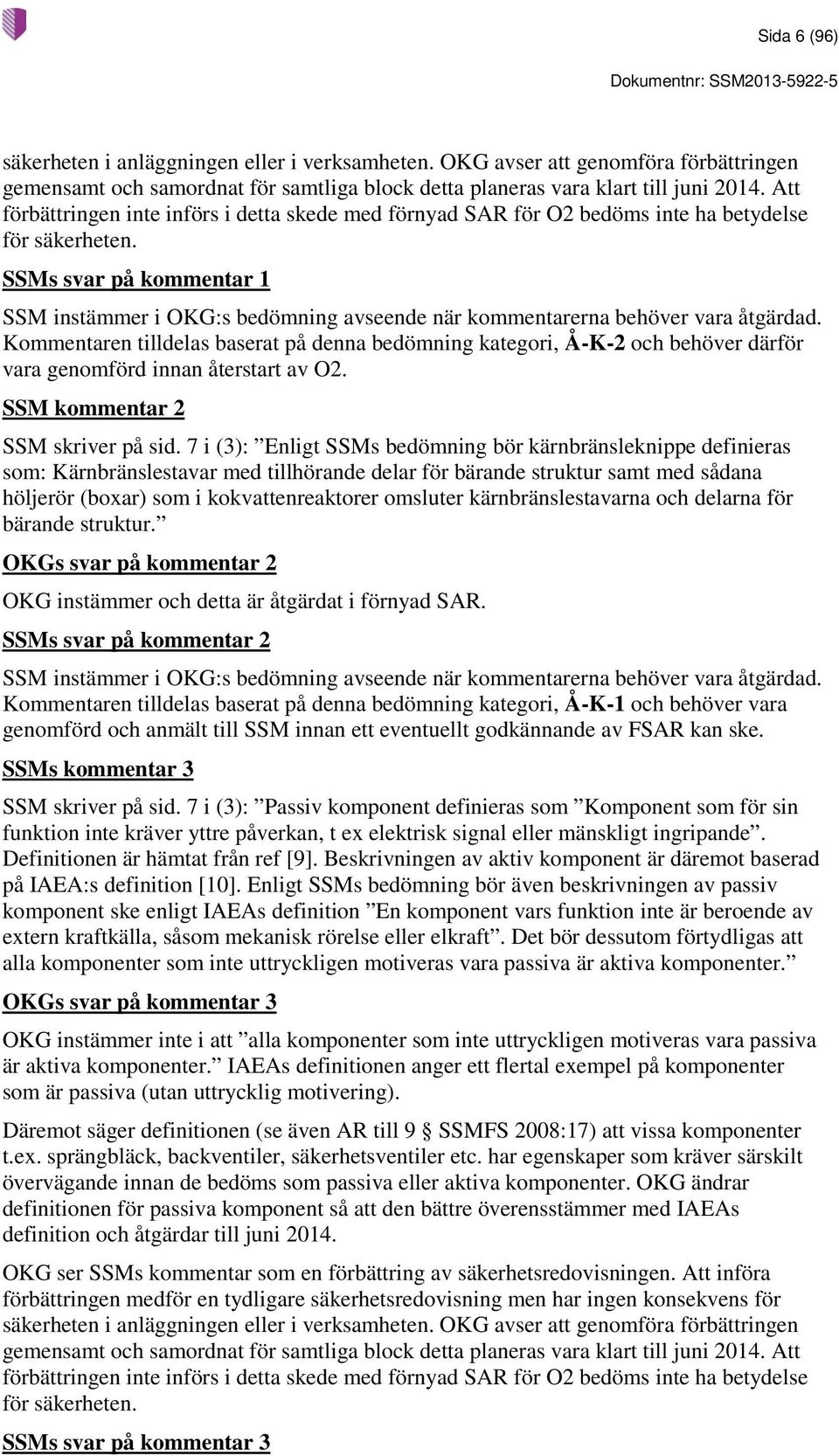 SSMs svar på kommentar 1 Kommentaren tilldelas baserat på denna bedömning kategori, Å-K-2 och behöver därför vara genomförd innan återstart av O2. SSM kommentar 2 SSM skriver på sid.